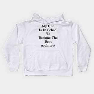 My Dad Is In School To Become The Best Architect Kids Hoodie